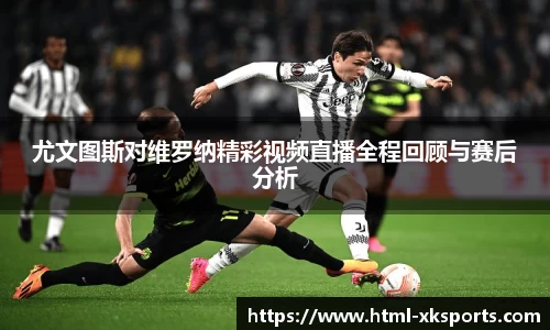尤文图斯对维罗纳精彩视频直播全程回顾与赛后分析