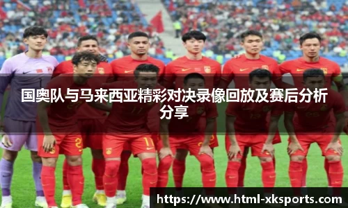 国奥队与马来西亚精彩对决录像回放及赛后分析分享