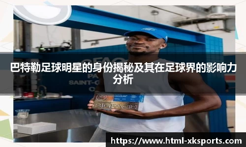 巴特勒足球明星的身份揭秘及其在足球界的影响力分析